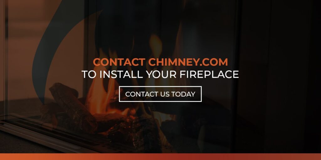 contact Chimney to install your fireplace